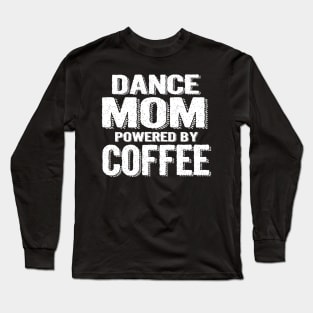 Funny Gift For Mom  Dance Mom Powered By Coffee Long Sleeve T-Shirt